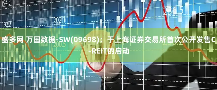 盛多网 万国数据-SW(09698):于上海证券交易所首次公开发售C-REIT的启动