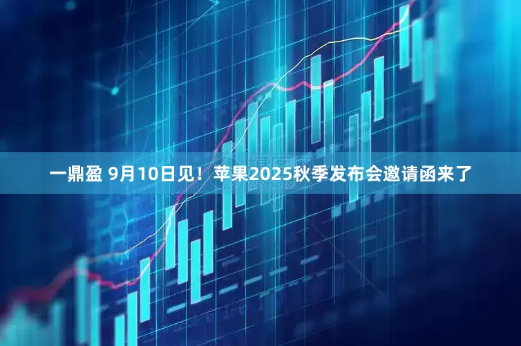 一鼎盈 9月10日见！苹果2025秋季发布会邀请函来了