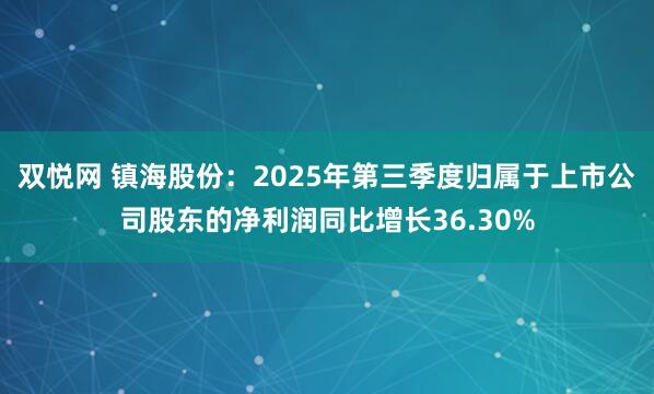 双悦网 镇海股份：2025年第三季度归属于上市公司股东的净利润同比增长36.30%